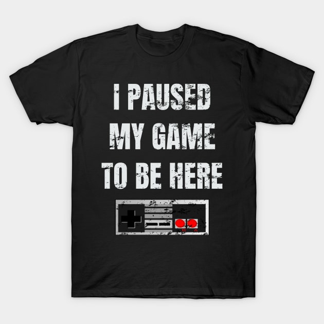 i paused my game to be here t shirt T-Shirt by yellowpinko